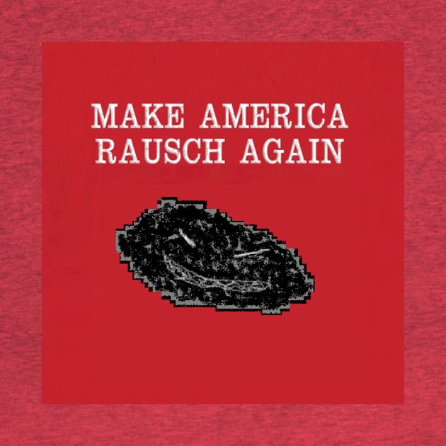 Make America Rausch Again by Rauschmonstrum